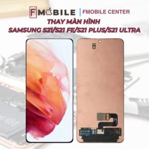 Dịch vụ thay màn hình Samsung S21/S21 FE/S21 Plus/S21 Ultra uy tín tại Cần Thơ
