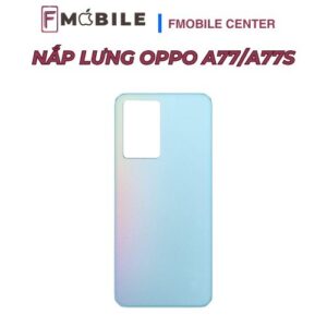 Sửa nắp lưng Oppo A77/A77s chuyên nghiệp tại Cần Thơ