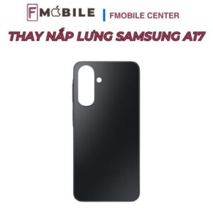 Thay nắp lưng Samsung A17 lấy nhanh trong ngày