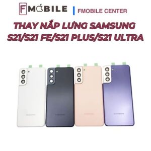 Thay nắp lưng và mặt sau Samsung S21/S21 FE/S21 Plus/S21 Ultra giá rẻ tại Cần Thơ