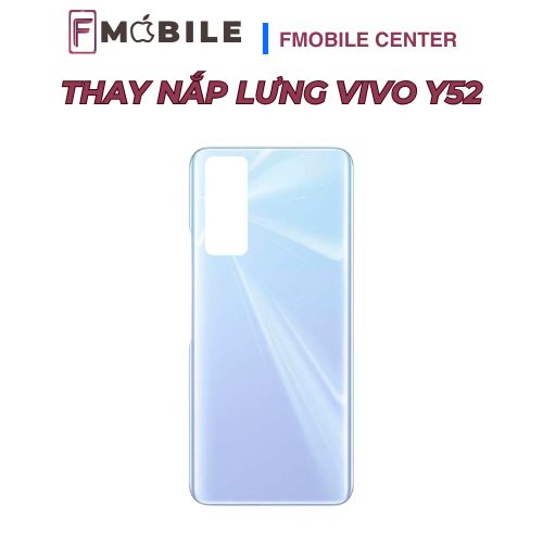 Bảng giá thay nắp lưng Vivo Y52 mới nhất