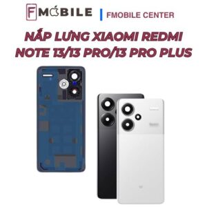 Xiaomi Redmi Note 13/13 Pro/13 Pro Plus bị bể nắp lưng sửa ở đâu?