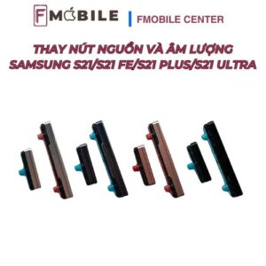 Bảng giá thay nút nguồn và âm lượng Samsung S21/S21 FE/S21 Plus/S21 Ultra mới nhất