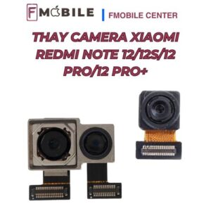 Thay camera Xiaomi Redmi Note 12/12S/12 Pro/12 Pro+ lấy liền trong ngày
