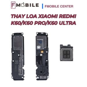 Thay mới loa Xiaomi Redmi K60/K60 Pro/K60 Ultra âm thanh rõ nét, ổn định