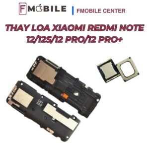 Bảng giá thay loa Xiaomi Redmi Note 12/12S/12 Pro/12 Pro+ mới nhất
