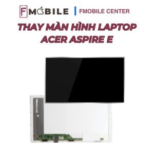 Sửa màn hình Acer Aspire E1-E3-E5 uy tín tại Cần Thơ