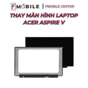 Dịch vụ thay màn hình Acer Aspire V chuyên nghiệp