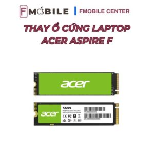 Acer Aspire F thay ổ cứng ở đâu uy tín?