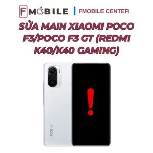 Main Xiaomi Poco F3/Poco F3 GT (Redmi K40/K40 Gaming) lỗi có cần thay không?