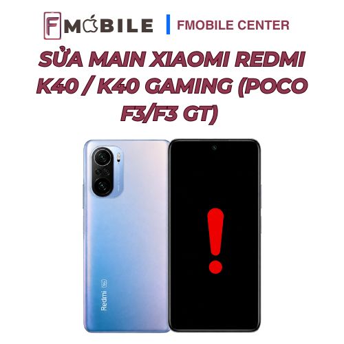 Sửa main Xiaomi Redmi K40 / K40 Gaming (Poco F3/F3 GT) báo giá rõ ràng